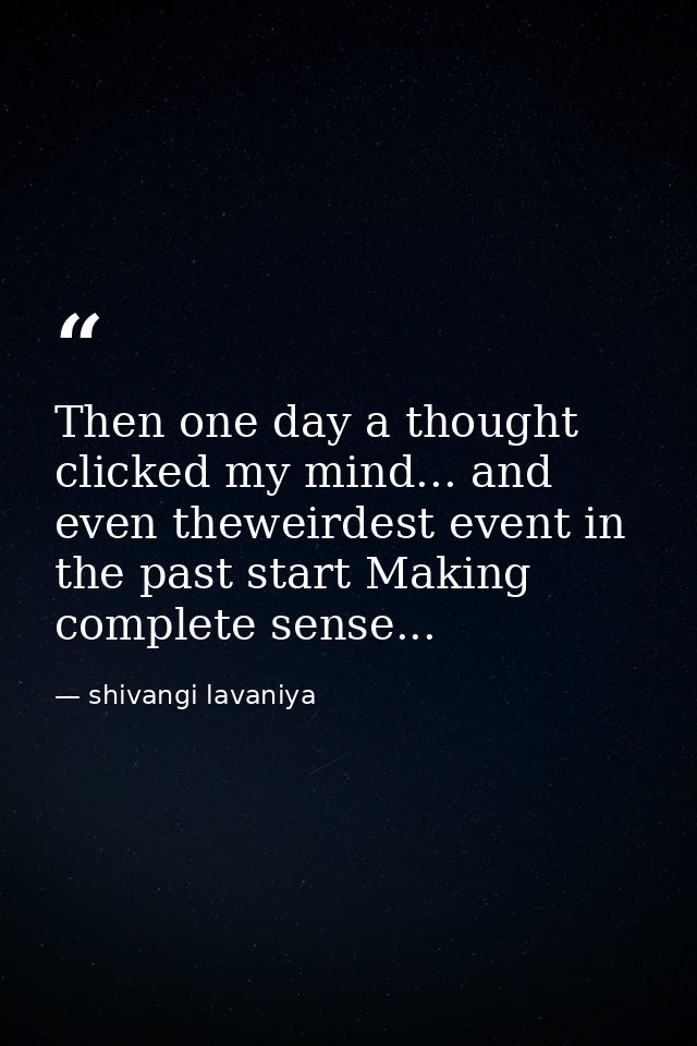 Then one day a thought clicked my mind... and even theweirdest event in the past start Making complete sense... — shivangi lavaniya