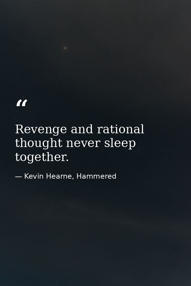 Revenge and rational thought never sleep together. — Kevin Hearne, Hammered
