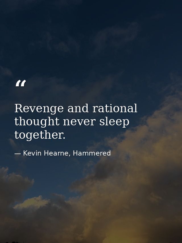 Revenge and rational thought never sleep together. — Kevin Hearne, Hammered