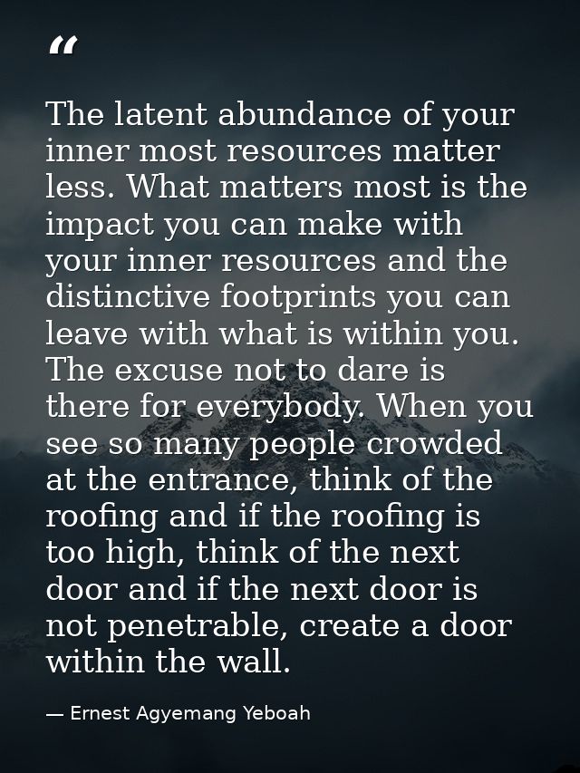 The latent abundance of your inner most resources matter less. What matters most is the impact you can make with your in — Ernest Agyemang Yeboah