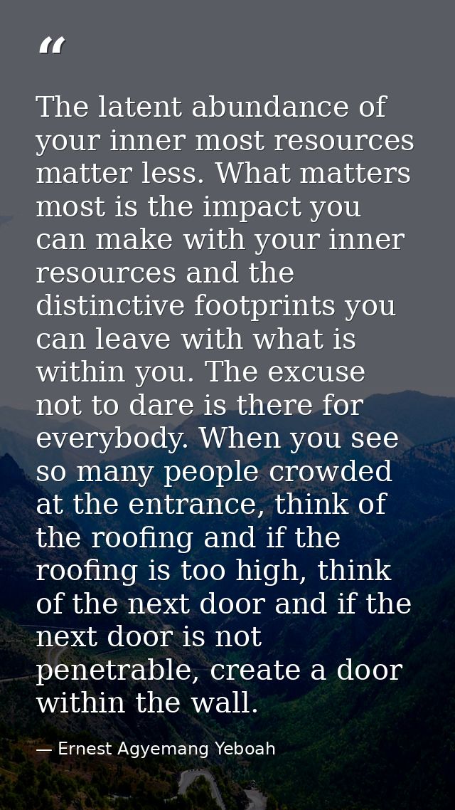 The latent abundance of your inner most resources matter less. What matters most is the impact you can make with your in — Ernest Agyemang Yeboah