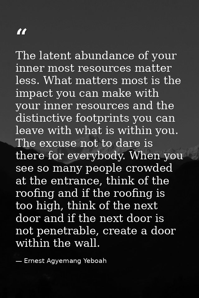 The latent abundance of your inner most resources matter less. What matters most is the impact you can make with your in — Ernest Agyemang Yeboah