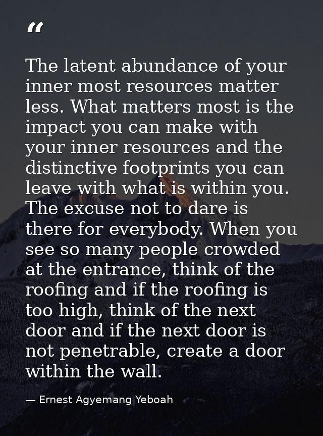 The latent abundance of your inner most resources matter less. What matters most is the impact you can make with your in — Ernest Agyemang Yeboah