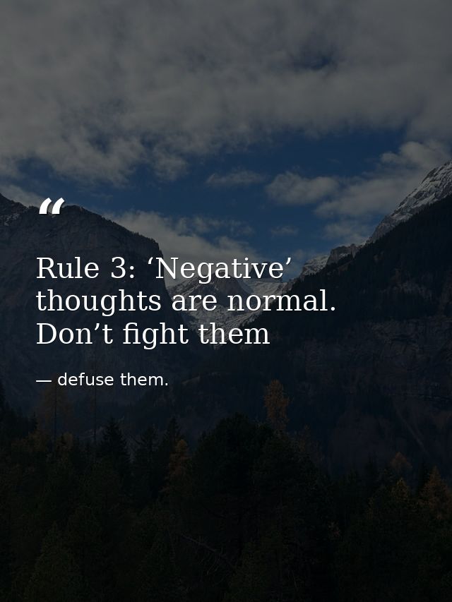 Rule 3: ‘Negative’ thoughts are normal. Don’t fight them — defuse them.