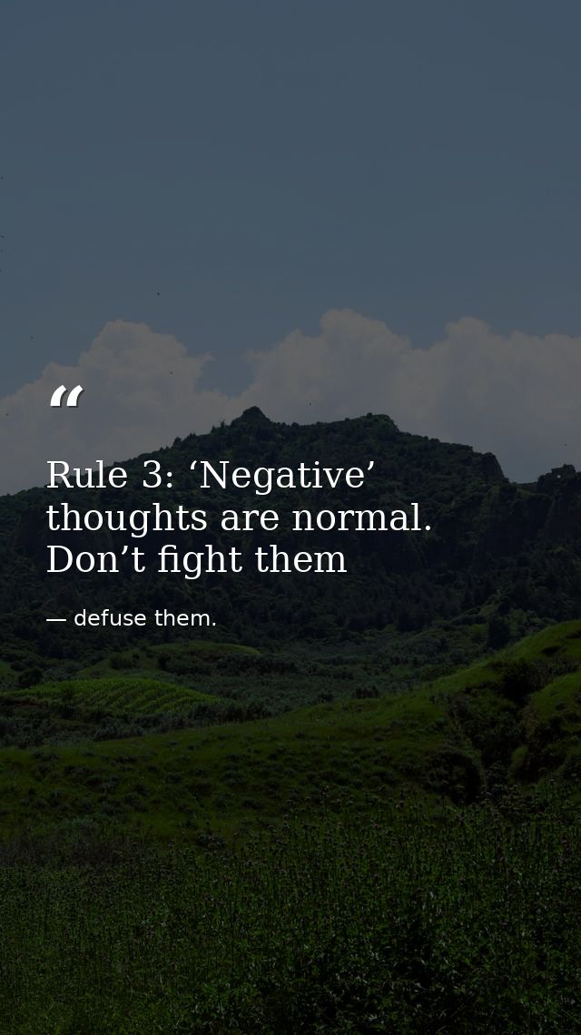 Rule 3: ‘Negative’ thoughts are normal. Don’t fight them — defuse them.