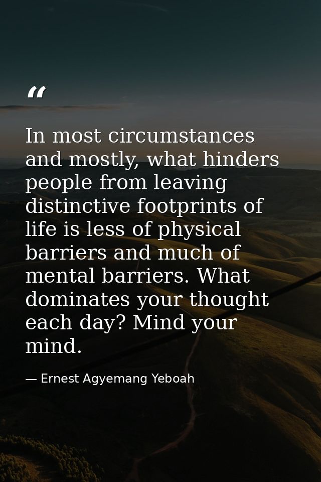 In most circumstances and mostly, what hinders people from leaving distinctive footprints of life is less of physical ba — Ernest Agyemang Yeboah