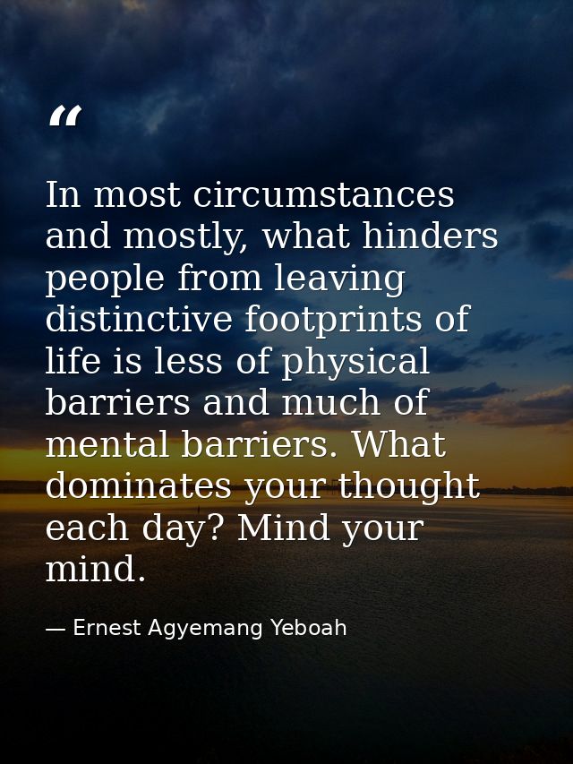 In most circumstances and mostly, what hinders people from leaving distinctive footprints of life is less of physical ba — Ernest Agyemang Yeboah