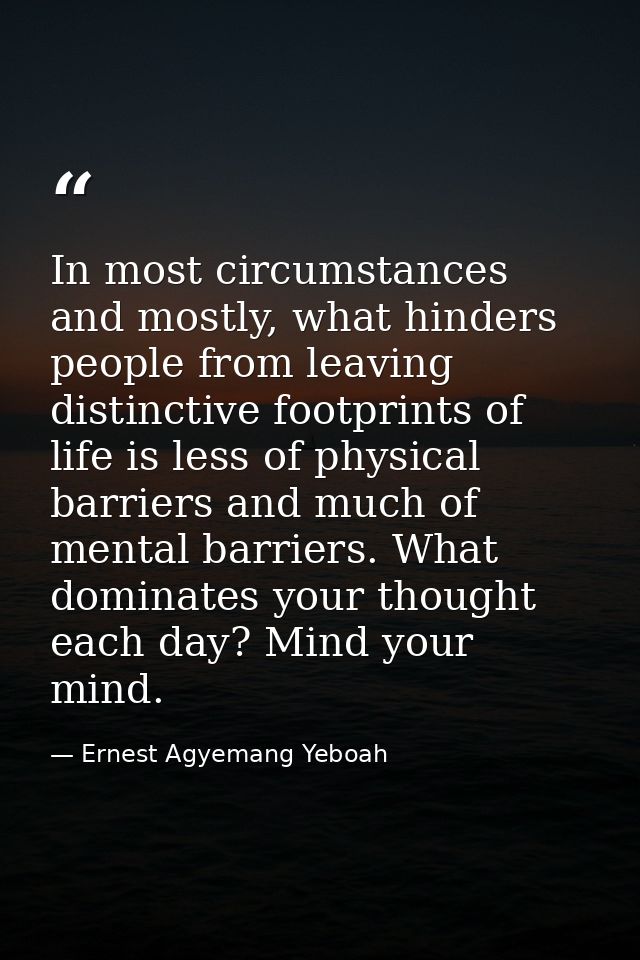 In most circumstances and mostly, what hinders people from leaving distinctive footprints of life is less of physical ba — Ernest Agyemang Yeboah