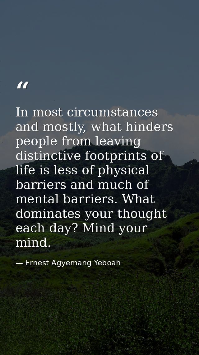In most circumstances and mostly, what hinders people from leaving distinctive footprints of life is less of physical ba — Ernest Agyemang Yeboah