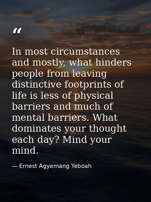 In most circumstances and mostly, what hinders people from leaving distinctive footprints of life is less of physical ba — Ernest Agyemang Yeboah