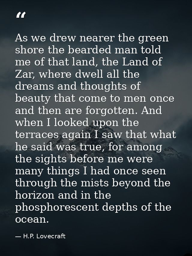 As we drew nearer the green shore the bearded man told me of that land, the Land of Zar, where dwell all the dreams and  — H.P. Lovecraft