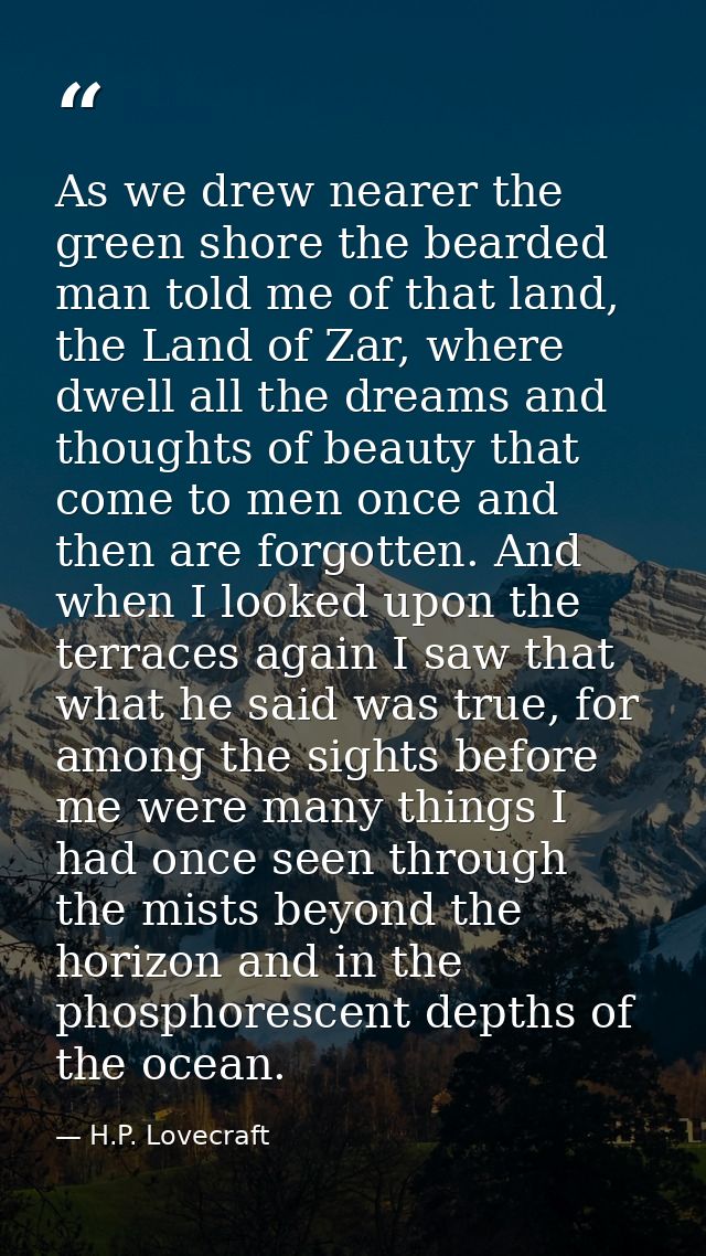 As we drew nearer the green shore the bearded man told me of that land, the Land of Zar, where dwell all the dreams and  — H.P. Lovecraft