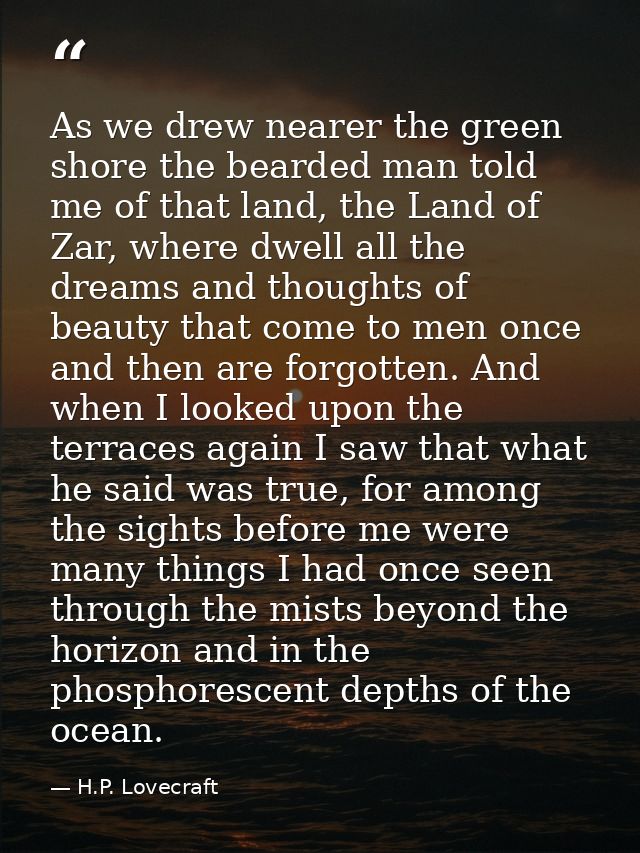 As we drew nearer the green shore the bearded man told me of that land, the Land of Zar, where dwell all the dreams and  — H.P. Lovecraft