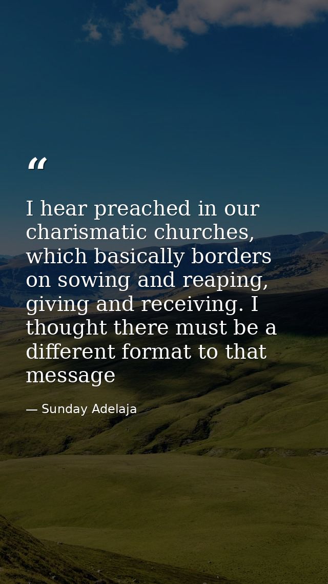 I hear preached in our charismatic churches, which basically borders on sowing and reaping, giving and receiving. I thou — Sunday Adelaja