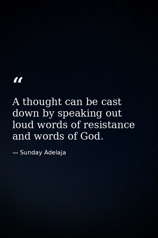 A thought can be cast down by speaking out loud words of resistance and words of God. — Sunday Adelaja