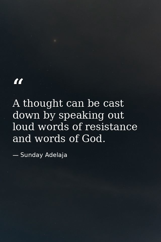 A thought can be cast down by speaking out loud words of resistance and words of God. — Sunday Adelaja