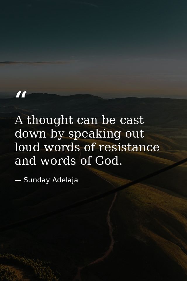 A thought can be cast down by speaking out loud words of resistance and words of God. — Sunday Adelaja