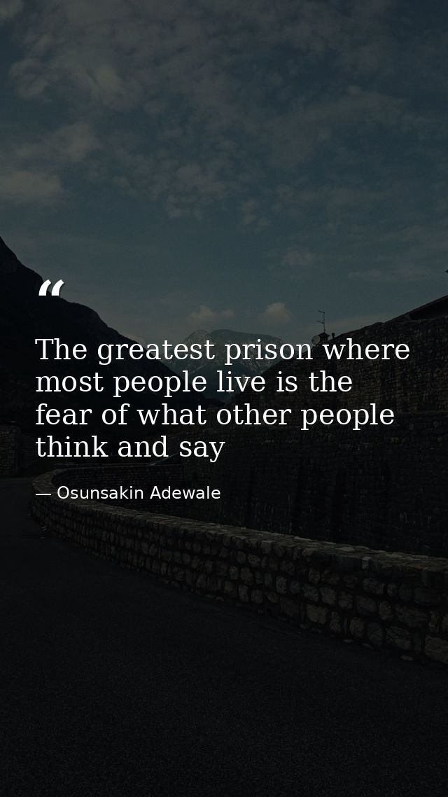 The greatest prison where most people live is the fear of what other people think and say — Osunsakin Adewale