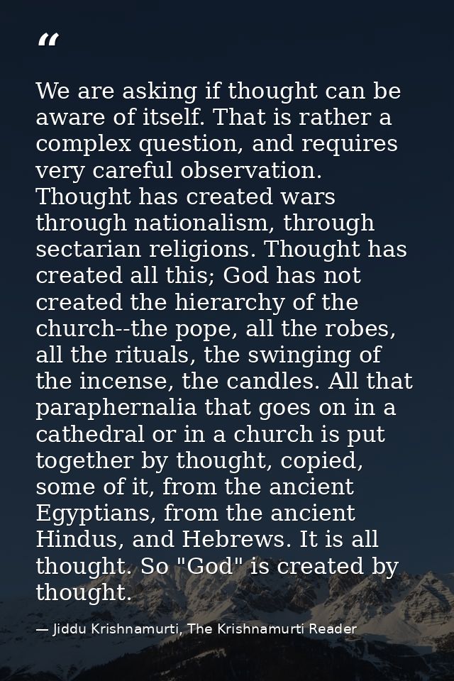 We are asking if thought can be aware of itself. That is rather a complex question, and requires very careful observatio — Jiddu Krishnamurti, The Krishnamurti Reader