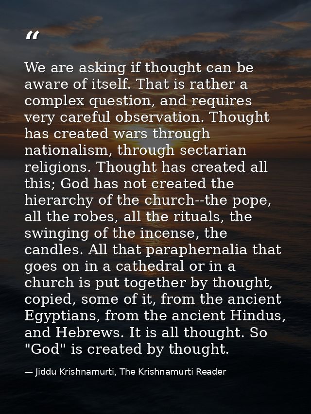 We are asking if thought can be aware of itself. That is rather a complex question, and requires very careful observatio — Jiddu Krishnamurti, The Krishnamurti Reader