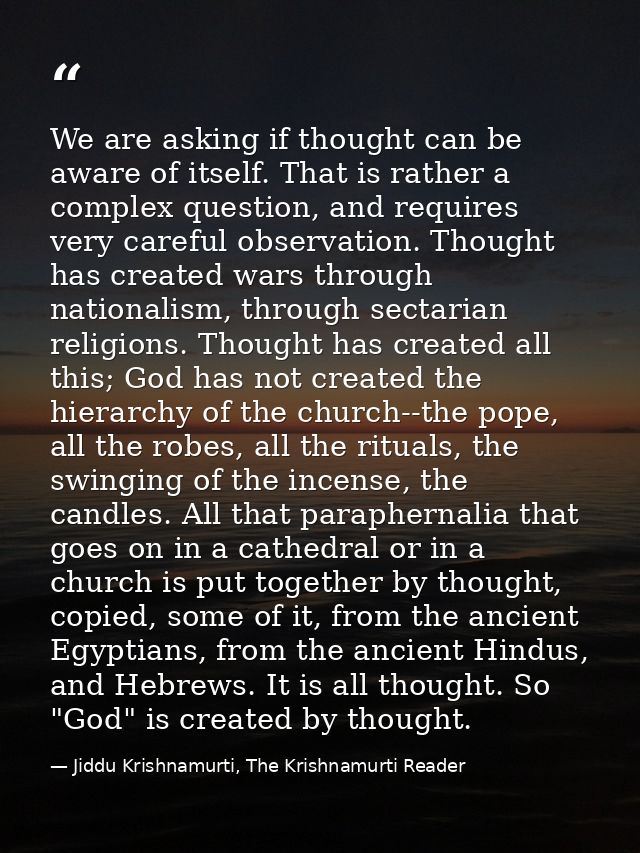 We are asking if thought can be aware of itself. That is rather a complex question, and requires very careful observatio — Jiddu Krishnamurti, The Krishnamurti Reader