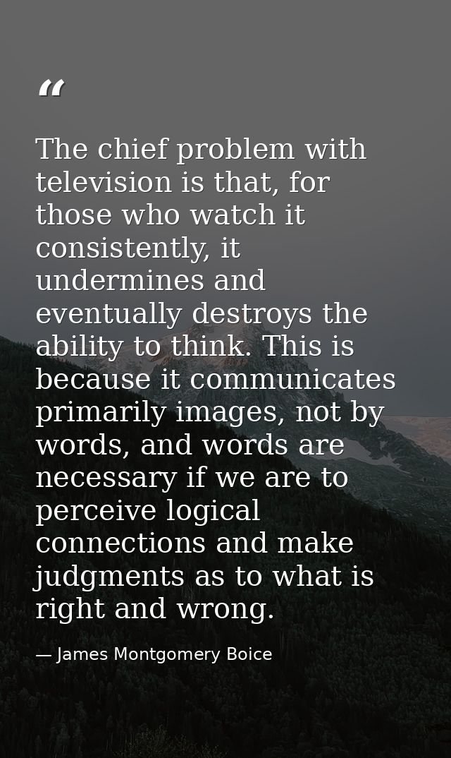 The chief problem with television is that, for those who watch it consistently, it undermines and eventually destroys th — James Montgomery Boice