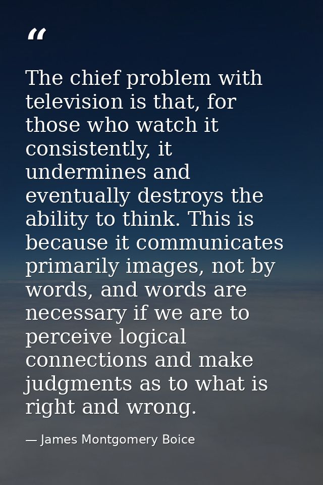 The chief problem with television is that, for those who watch it consistently, it undermines and eventually destroys th — James Montgomery Boice