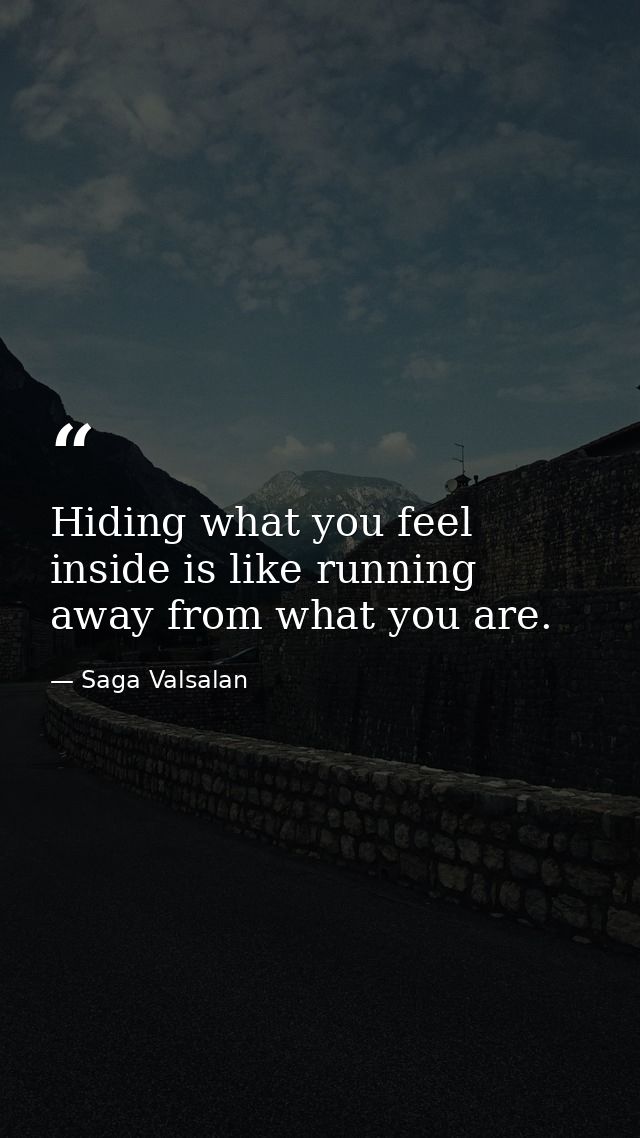 Hiding what you feel inside is like running away from what you are. — Saga Valsalan