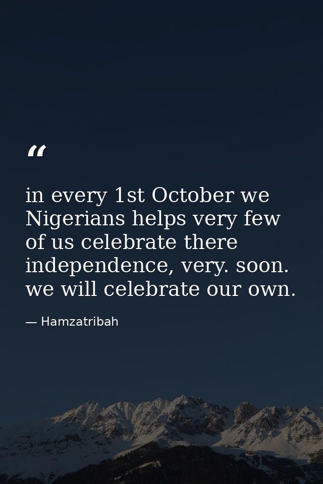 in every 1st October we Nigerians helps very few of us celebrate there independence, very. soon. we will celebrate our o — Hamzatribah