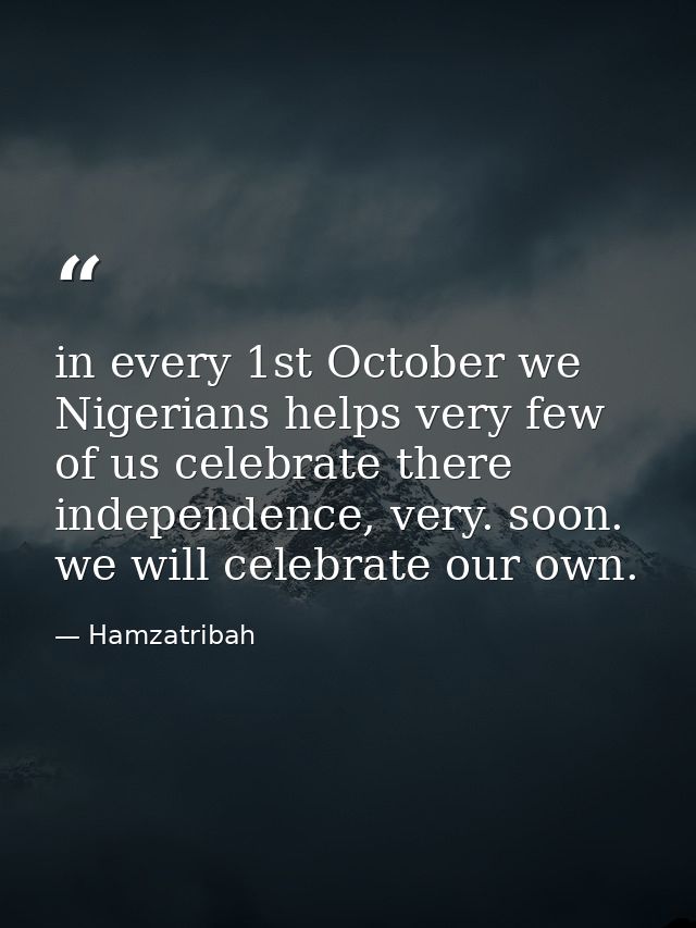 in every 1st October we Nigerians helps very few of us celebrate there independence, very. soon. we will celebrate our o — Hamzatribah