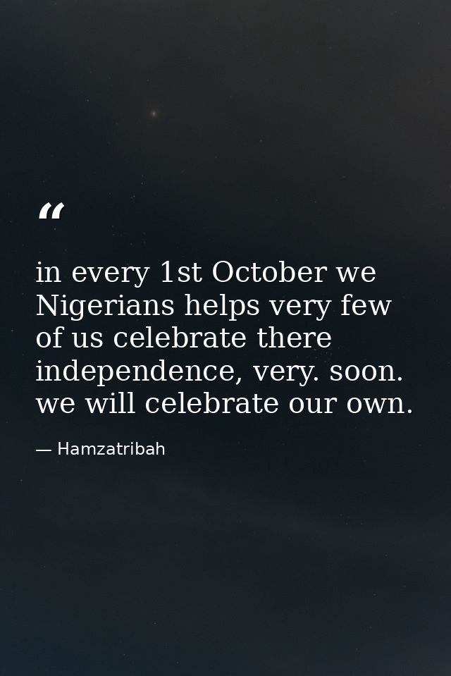 in every 1st October we Nigerians helps very few of us celebrate there independence, very. soon. we will celebrate our o — Hamzatribah