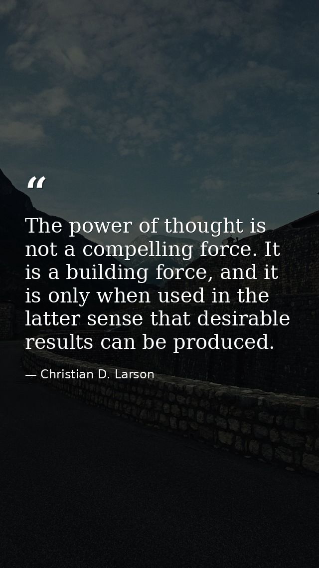 The power of thought is not a compelling force. It is a building force, and it is only when used in the latter sense tha — Christian D. Larson