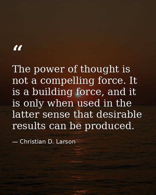 The power of thought is not a compelling force. It is a building force, and it is only when used in the latter sense tha — Christian D. Larson
