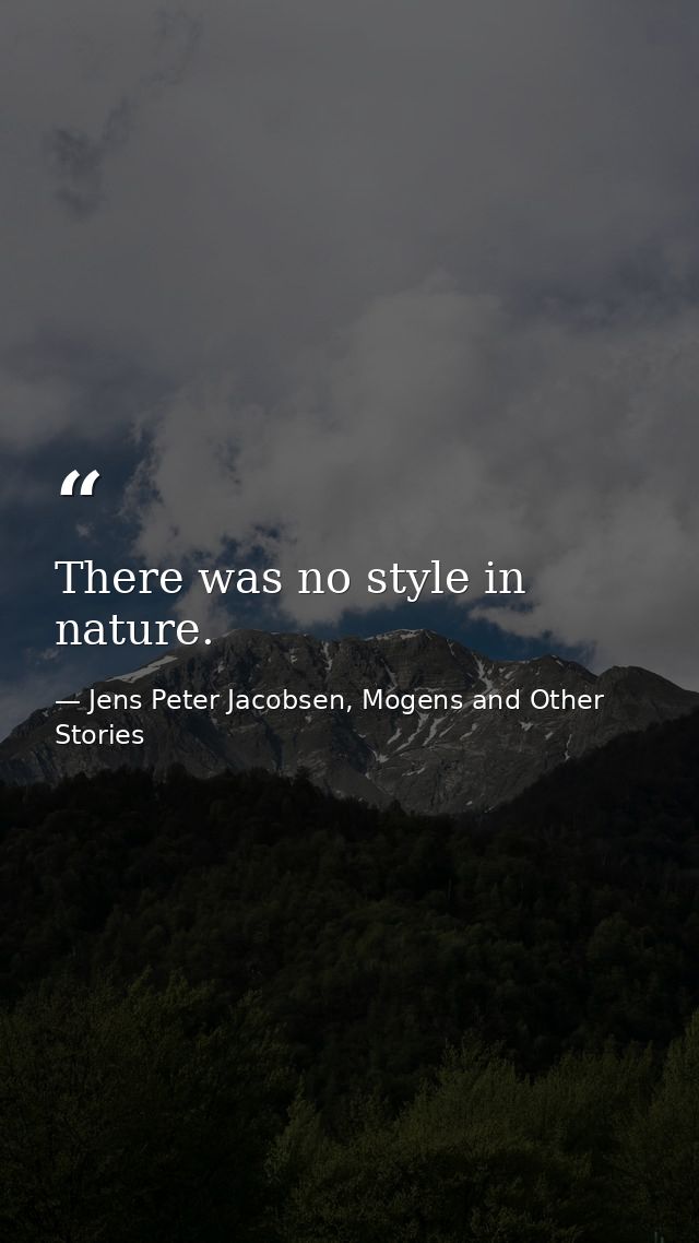 There was no style in nature. — Jens Peter Jacobsen, Mogens and Other Stories