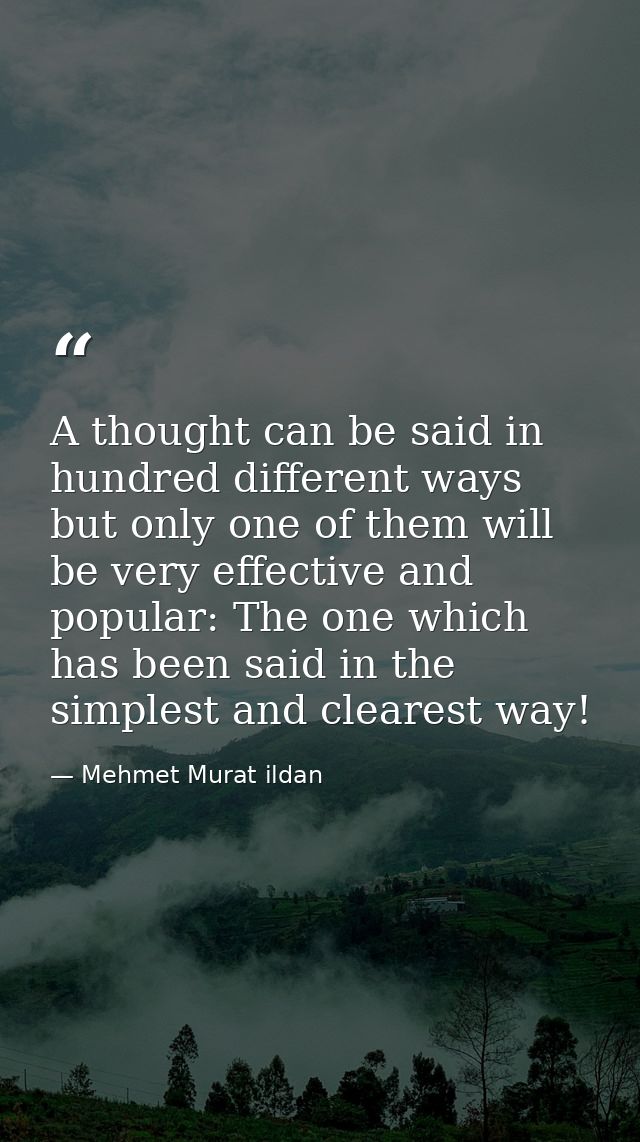 A thought can be said in hundred different ways but only one of them will be very effective and popular: The one which h — Mehmet Murat ildan