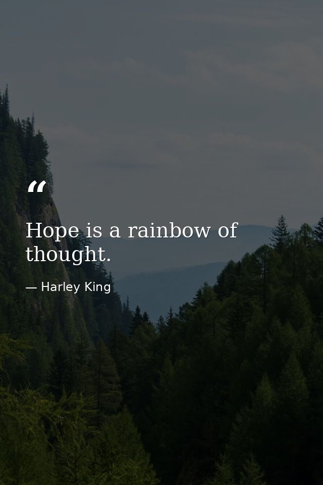 Hope is a rainbow of thought. — Harley King