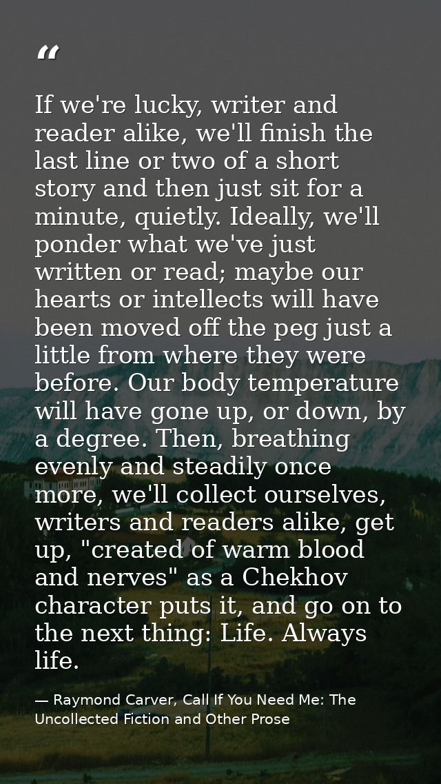 If we're lucky, writer and reader alike, we'll finish the last line or two of a short story and then just sit for a minu — Raymond Carver, Call If You Need Me: The Uncollected Fiction and Other Prose