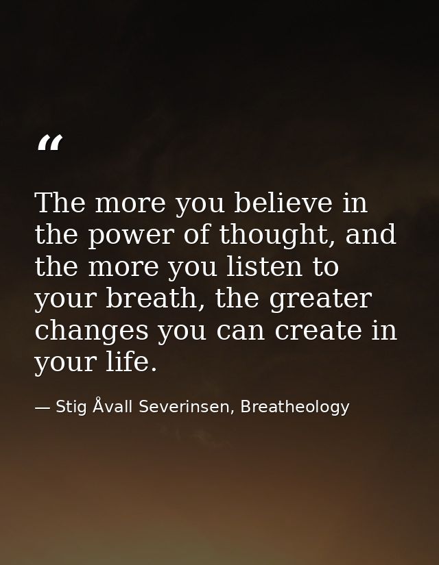 The more you believe in the power of thought, and the more you listen to your breath, the greater changes you can create — Stig Åvall Severinsen, Breatheology