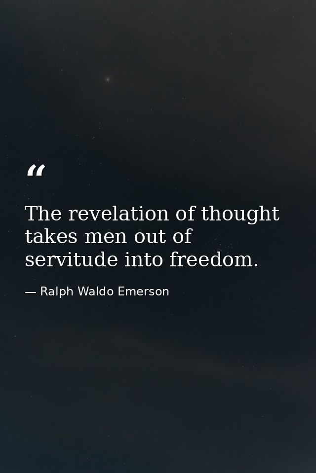 The revelation of thought takes men out of servitude into freedom. — Ralph Waldo Emerson