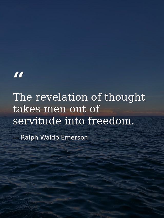 The revelation of thought takes men out of servitude into freedom. — Ralph Waldo Emerson