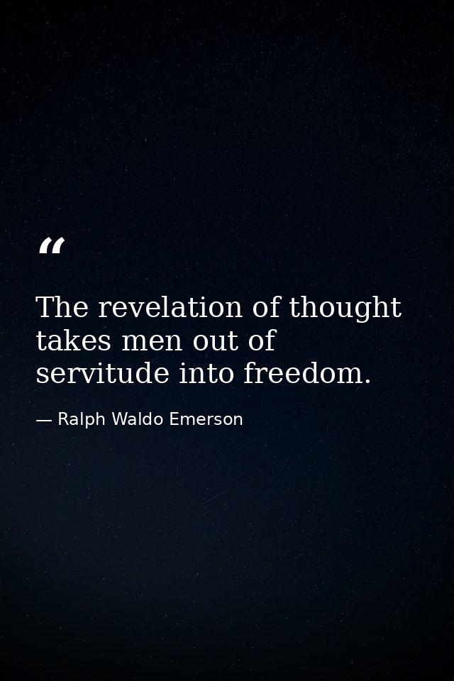 The revelation of thought takes men out of servitude into freedom. — Ralph Waldo Emerson