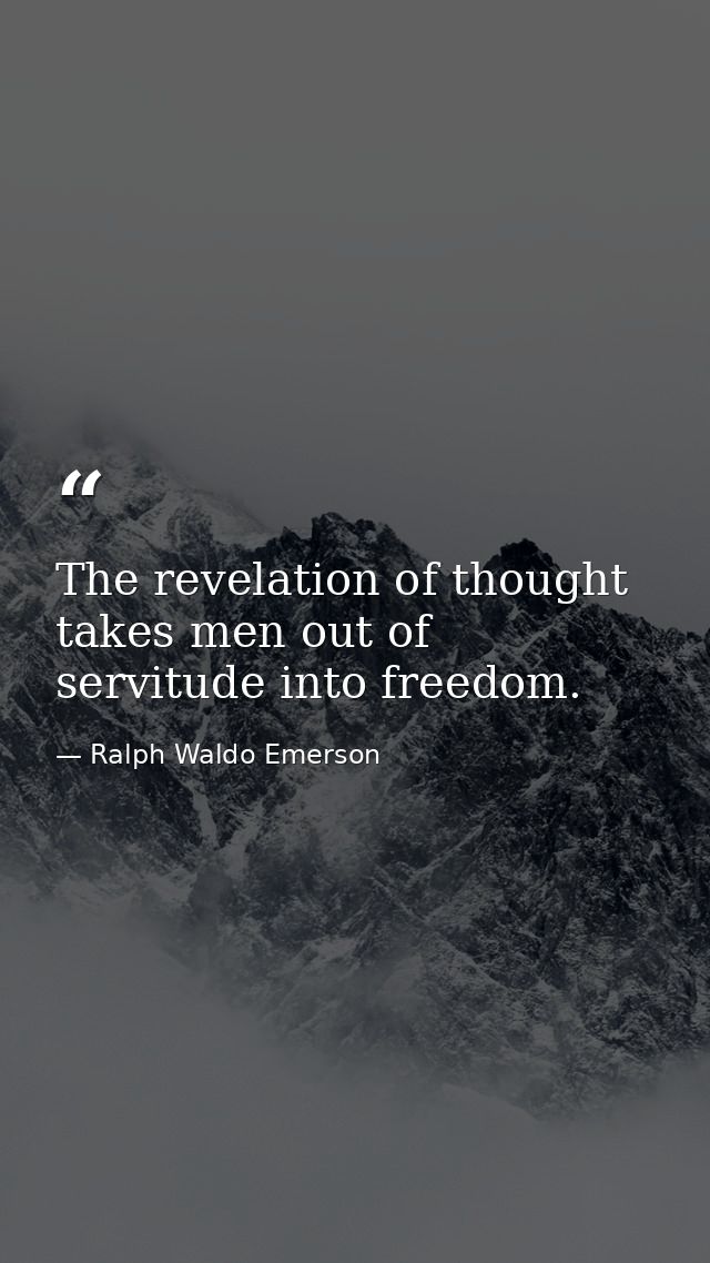 The revelation of thought takes men out of servitude into freedom. — Ralph Waldo Emerson