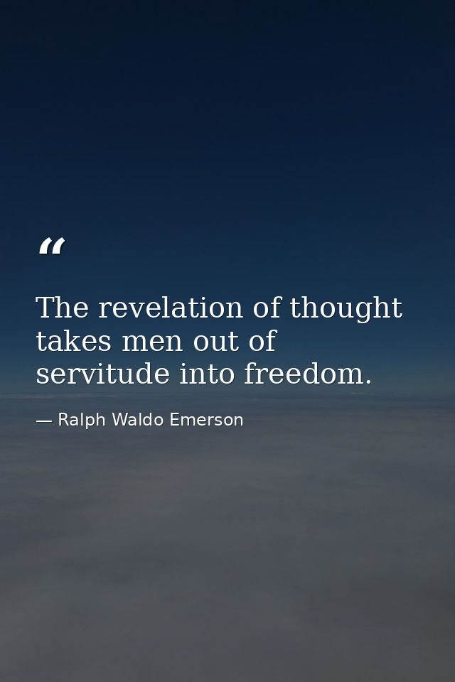 The revelation of thought takes men out of servitude into freedom. — Ralph Waldo Emerson