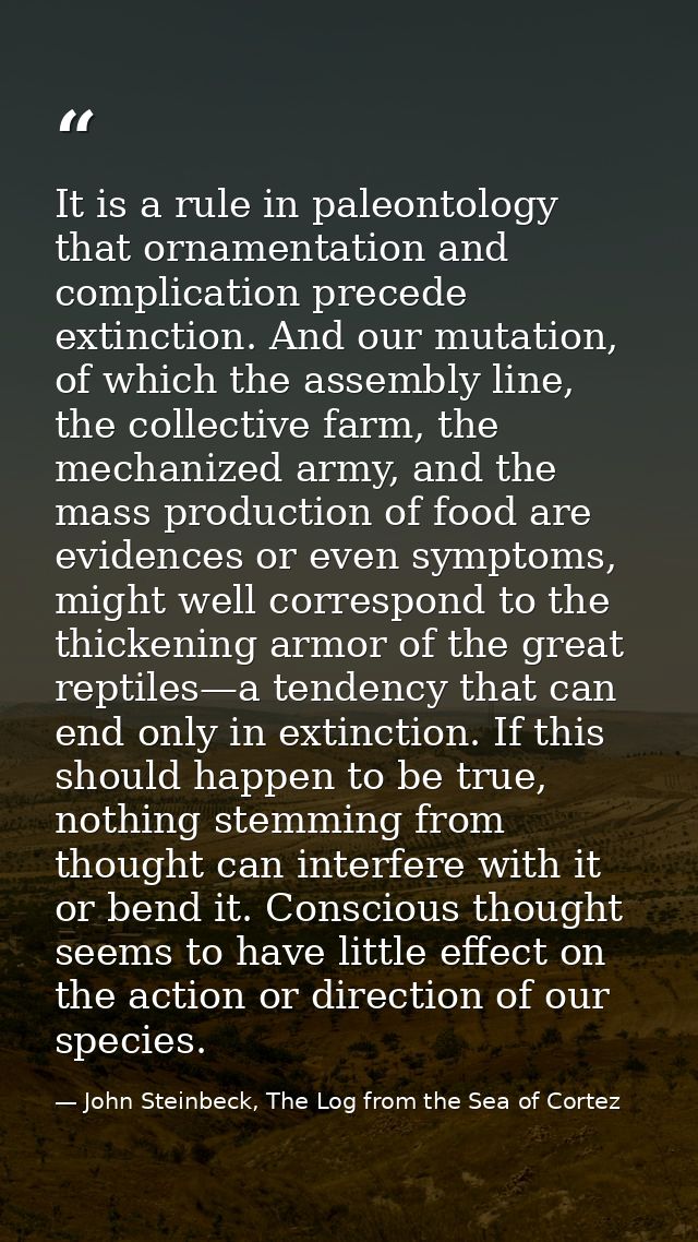 It is a rule in paleontology that ornamentation and complication precede extinction. And our mutation, of which the asse — John Steinbeck, The Log from the Sea of Cortez