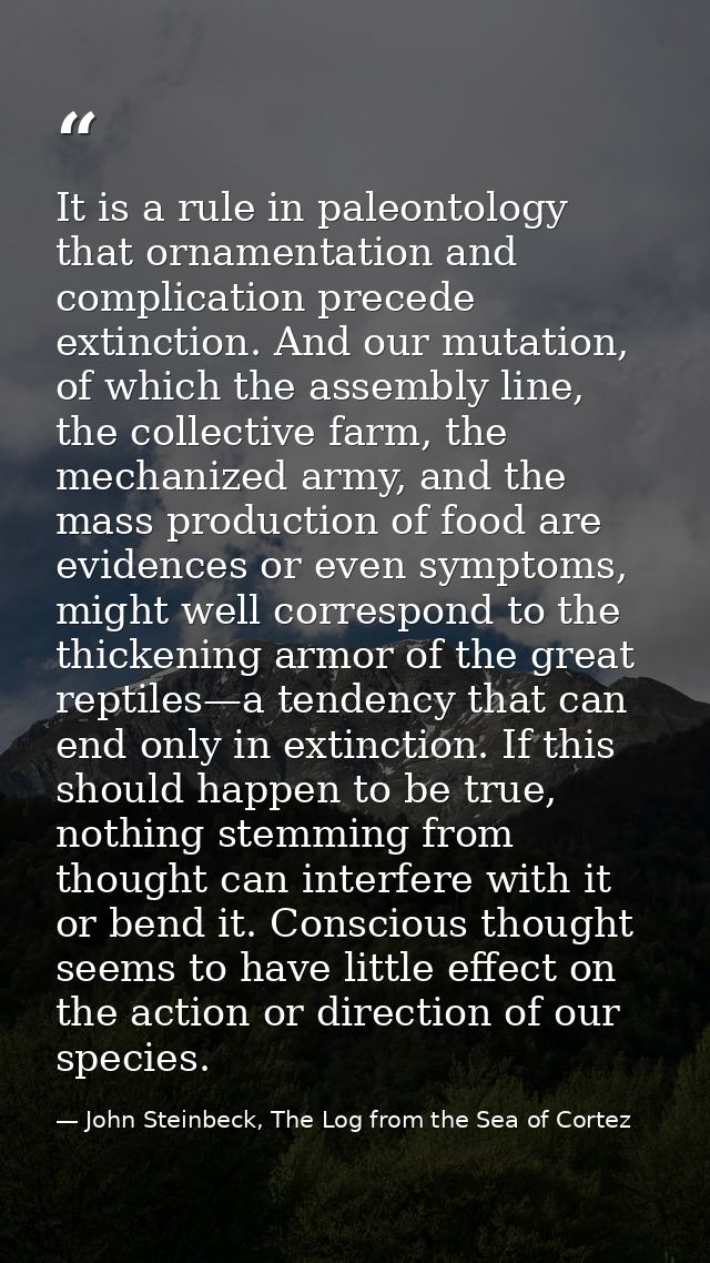 It is a rule in paleontology that ornamentation and complication precede extinction. And our mutation, of which the asse — John Steinbeck, The Log from the Sea of Cortez