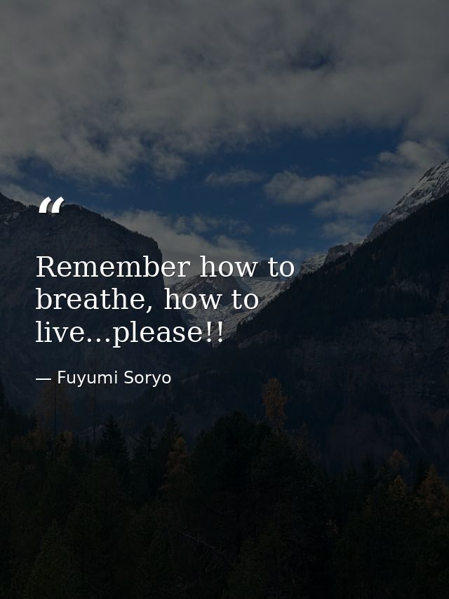 Remember how to breathe, how to live...please!! — Fuyumi Soryo