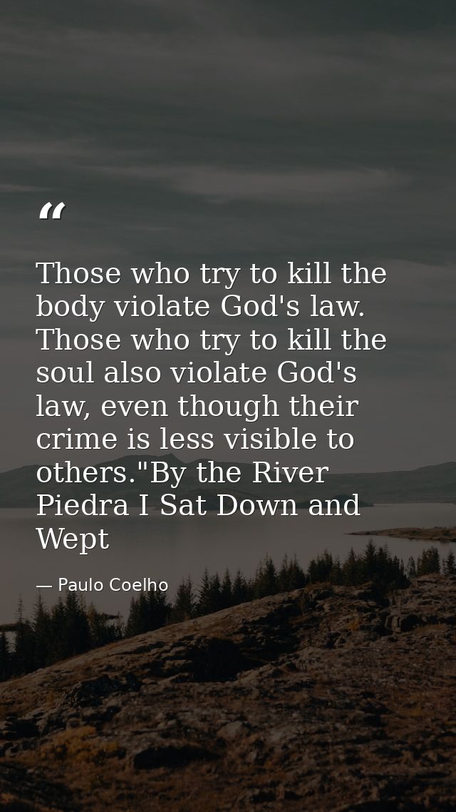 Those who try to kill the body violate God's law. Those who try to kill the soul also violate God's law, even though the — Paulo Coelho