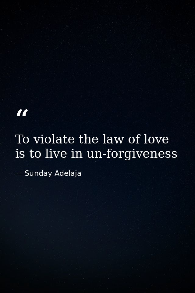 To violate the law of love is to live in un-forgiveness — Sunday Adelaja