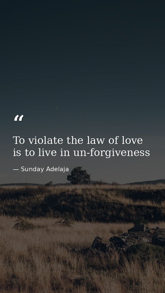 To violate the law of love is to live in un-forgiveness — Sunday Adelaja