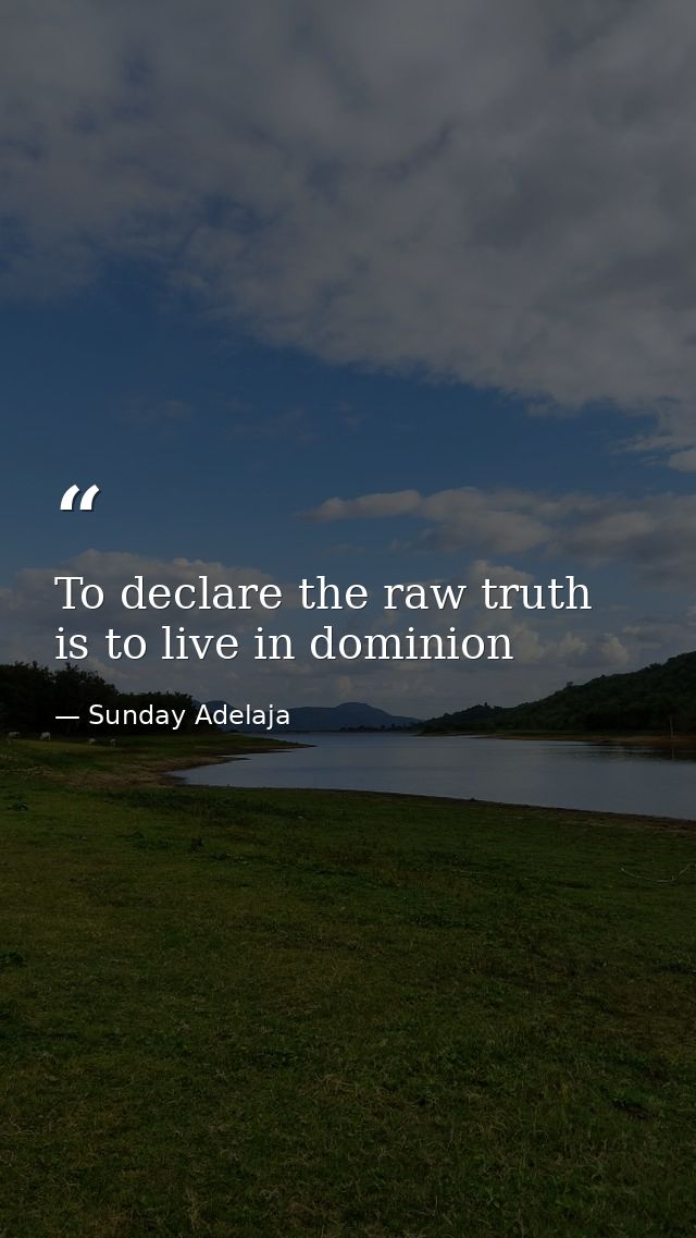 To declare the raw truth is to live in dominion — Sunday Adelaja